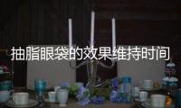 抽脂眼袋的效果維持時間及價格