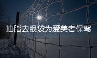 抽脂去眼袋為愛美者保駕護航