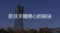 抓住天蝎男心的秘訣