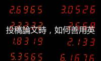 投稿論文時(shí)，如何善用英文句子和段落說服期刊編輯和審稿委員出版？