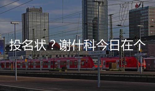投名狀？謝什科今日在個(gè)人社媒上關(guān)注了阿森納