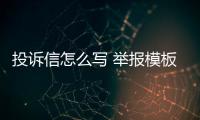 投訴信怎么寫 舉報(bào)模板（投訴信怎么寫）