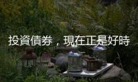 投資債券，現(xiàn)在正是好時(shí)機(jī)？｜天下雜誌