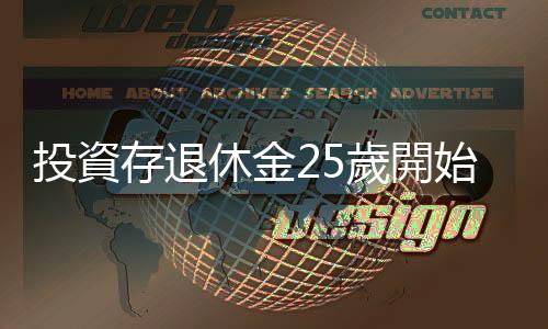 投資存退休金25歲開始做，跟45歲做結(jié)果差多少？實(shí)際算給你看