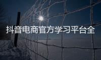 抖音電商官方學習平臺全面升級，激發生意新動能