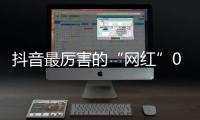 抖音最厲害的“網紅”0作品1天關注超千萬！