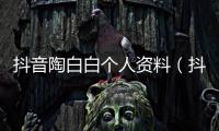 抖音陶白白個人資料（抖音陶白白是什么梗）