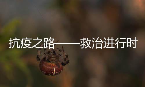 抗疫之路——救治進行時