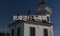 抗疫逆行不停歇
