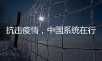 抗擊疫情，中國系統在行動
