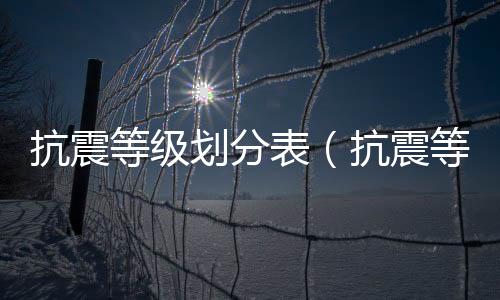 抗震等級劃分表（抗震等級劃分）