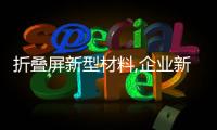 折疊屏新型材料,企業新聞