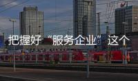把握好“服務企業”這個著力點