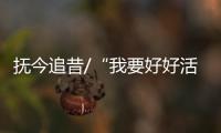 撫今追昔/“我要好好活 看國家越來越好”