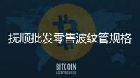 撫順批發零售波紋管規格等級品種齊全