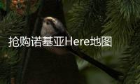 搶購諾基亞Here地圖 百度騰訊不敵寶馬奧迪