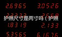 護(hù)照尺寸是兩寸嗎（護(hù)照的照片的尺寸要求是多少 大兩寸還是小兩寸）