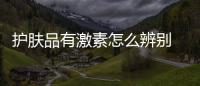 護膚品有激素怎么辨別 護膚品有激素的危害