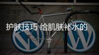 護膚技巧 給肌膚補水的小竅門