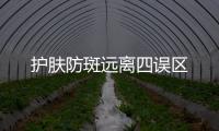 護(hù)膚防斑遠(yuǎn)離四誤區(qū)