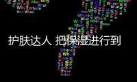 護(hù)膚達(dá)人 把保濕進(jìn)行到底的秘密