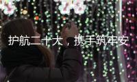 護(hù)航二十大，攜手筑牢安全防線