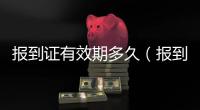 報到證有效期多久（報到證有效期）