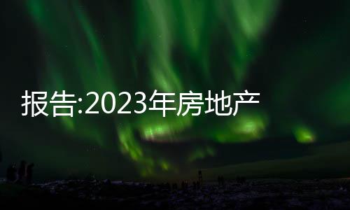 報告:2023年房地產調控政策力度有望進一步加強