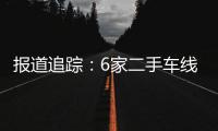 報(bào)道追蹤：6家二手車線上平臺向四川省消委會提交整改方案