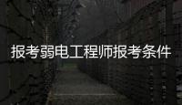 報考弱電工程師報考條件，如何報考弱電工程師