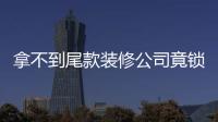 拿不到尾款裝修公司竟鎖業主門
