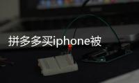 拼多多買iphone被砍單（拼多多iphone13被砍單什么意思）