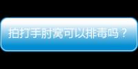 拍打手肘窩可以排毒嗎？拍打手肘窩排毒效果好嗎？