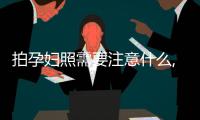 拍孕婦照需要注意什么,孕婦照片拍攝方法分享