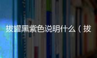 拔罐黑紫色說明什么（拔罐后皮膚變色的原因及處理方法）