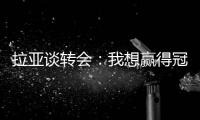 拉亞談轉(zhuǎn)會(huì)：我想贏得冠軍和參加歐戰(zhàn)，俱樂(lè)部應(yīng)該讓我離開(kāi)