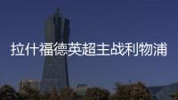 拉什福德英超主戰利物浦狂轟5球，躋身歷史前列