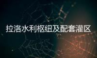 拉洛水利樞紐及配套灌區工程魚道獲吉尼斯紀錄稱號