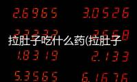 拉肚子吃什么藥(拉肚子吃什么藥最有效果)