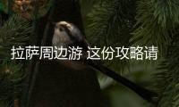 拉薩周邊游 這份攻略請查收