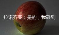 拉諾齊亞：是的，我碰到了球……