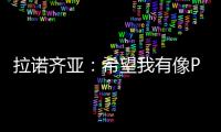 拉諾齊亞：希望我有像Pupi那樣的職業生涯