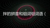 拌的拼音和組詞組詞語（拌的拼音以及組詞）