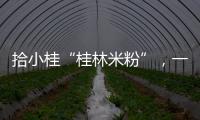 拾小桂“桂林米粉”，一款征服無數味蕾的好產品！
