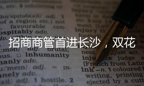 招商商管首進長沙，雙花向美好而生