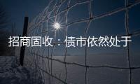 招商固收：債市依然處于友好環(huán)境，長(zhǎng)久期債券相對(duì)占優(yōu)