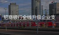 招商銀行全線升級企業支付結算業務