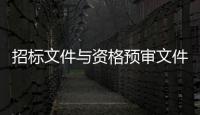 招標(biāo)文件與資格預(yù)審文件的區(qū)別（資格預(yù)審文件和招標(biāo)文件的區(qū)別）