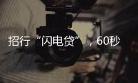 招行“閃電貸”，60秒線上完成貸款