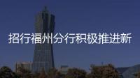 招行福州分行積極推進新版人民幣發行宣傳工作